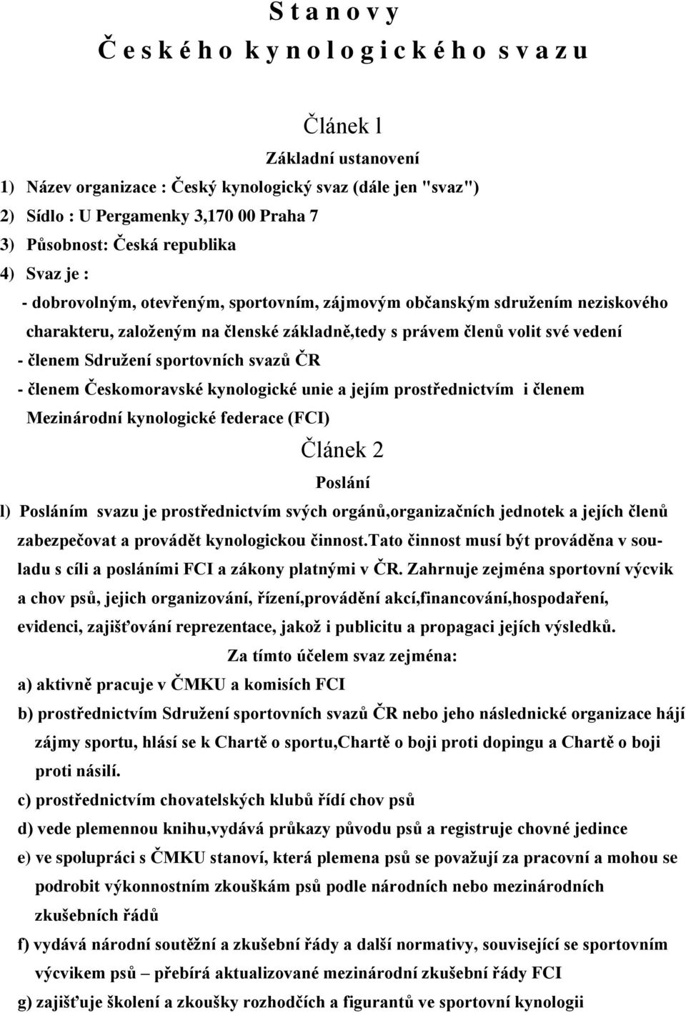 členem Sdružení sportovních svazů ČR - členem Českomoravské kynologické unie a jejím prostřednictvím i členem Mezinárodní kynologické federace (FCI) Článek 2 Poslání l) Posláním svazu je