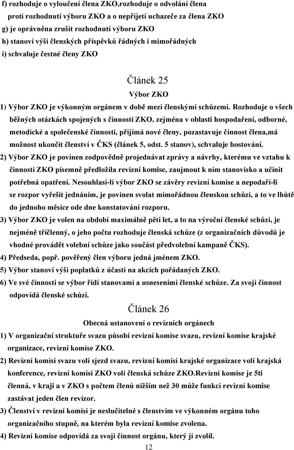 Rozhoduje o všech běžných otázkách spojených s činností ZKO, zejména v oblasti hospodaření, odborné, metodické a společenské činnosti, přijímá nové členy, pozastavuje činnost člena,má možnost ukončit