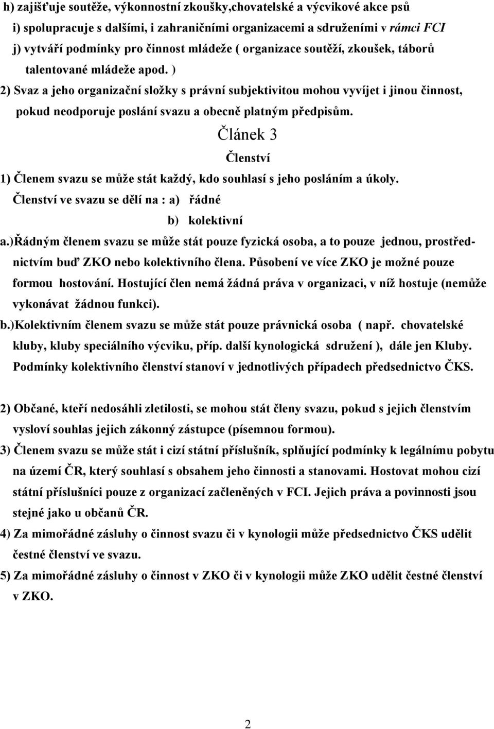 ) 2) Svaz a jeho organizační složky s právní subjektivitou mohou vyvíjet i jinou činnost, pokud neodporuje poslání svazu a obecně platným předpisům.