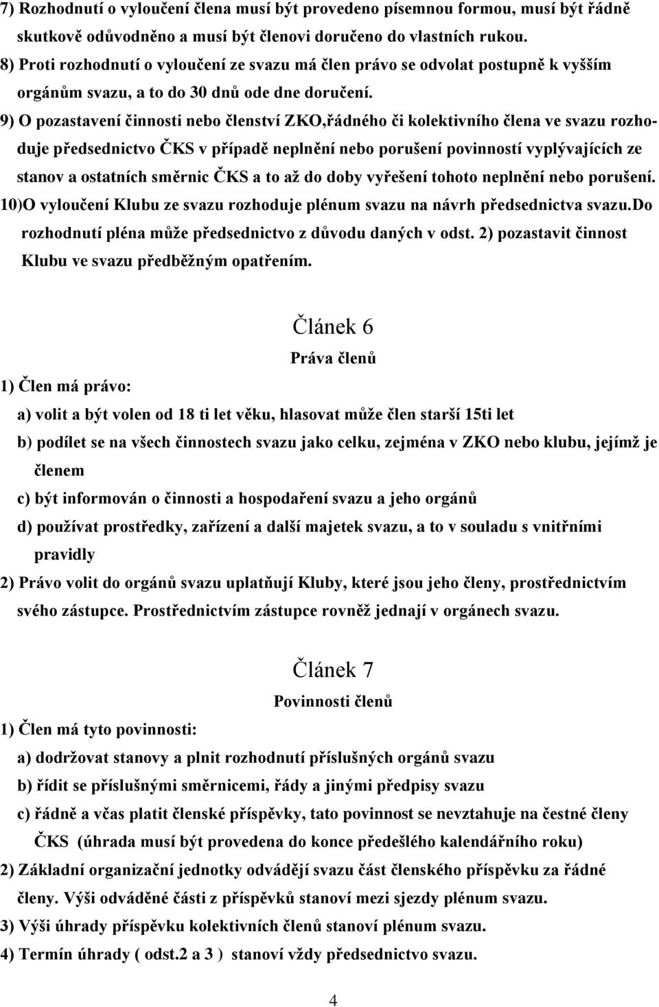 9) O pozastavení činnosti nebo členství ZKO,řádného či kolektivního člena ve svazu rozhoduje předsednictvo ČKS v případě neplnění nebo porušení povinností vyplývajících ze stanov a ostatních směrnic