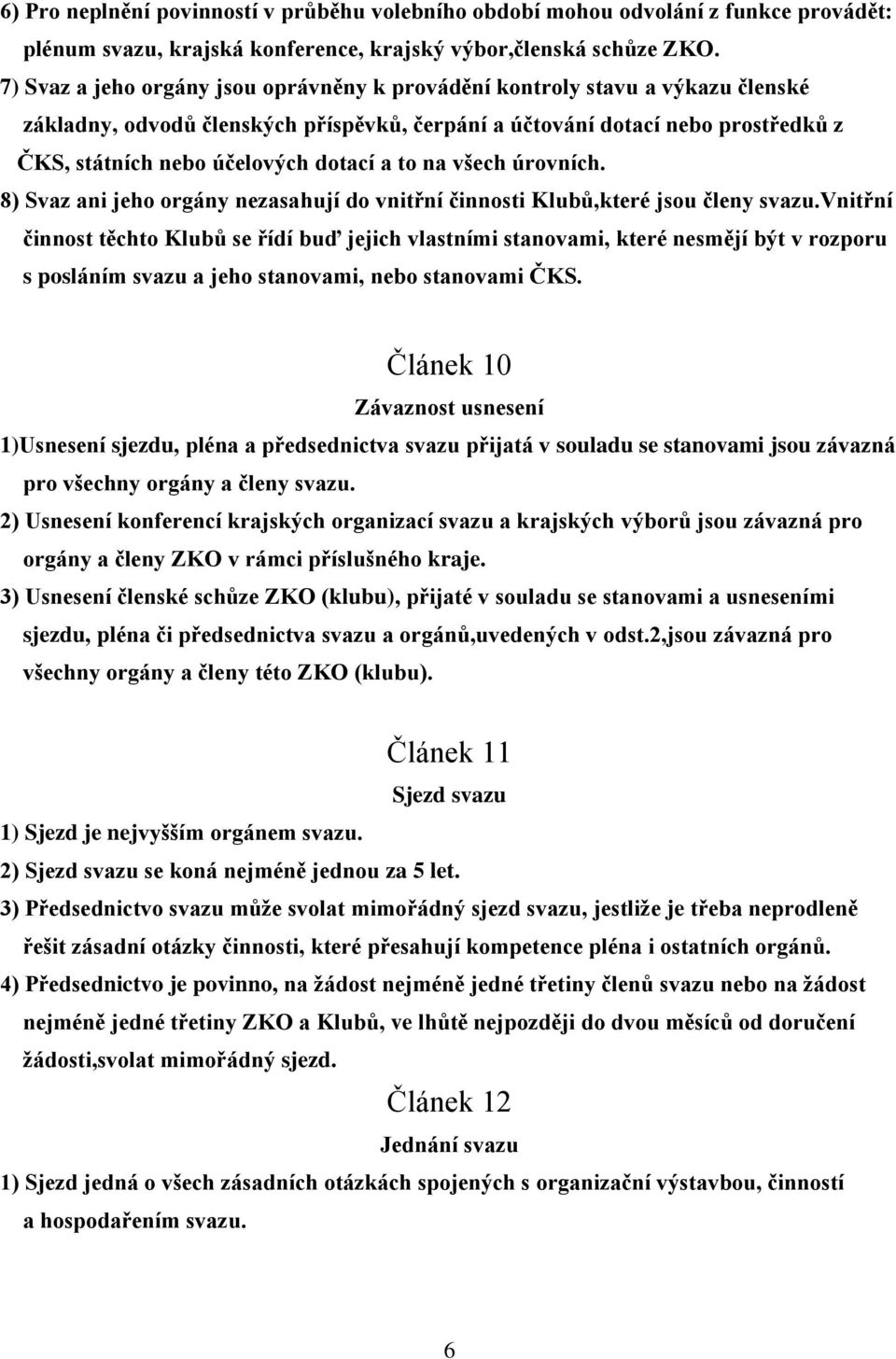 a to na všech úrovních. 8) Svaz ani jeho orgány nezasahují do vnitřní činnosti Klubů,které jsou členy svazu.