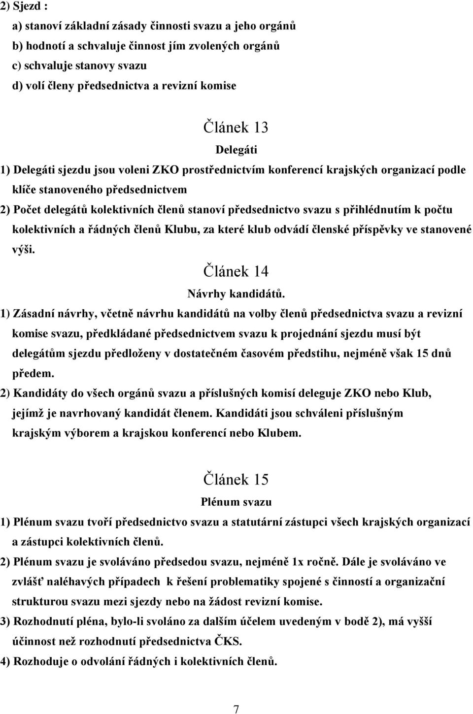 s přihlédnutím k počtu kolektivních a řádných členů Klubu, za které klub odvádí členské příspěvky ve stanovené výši. Článek 14 Návrhy kandidátů.