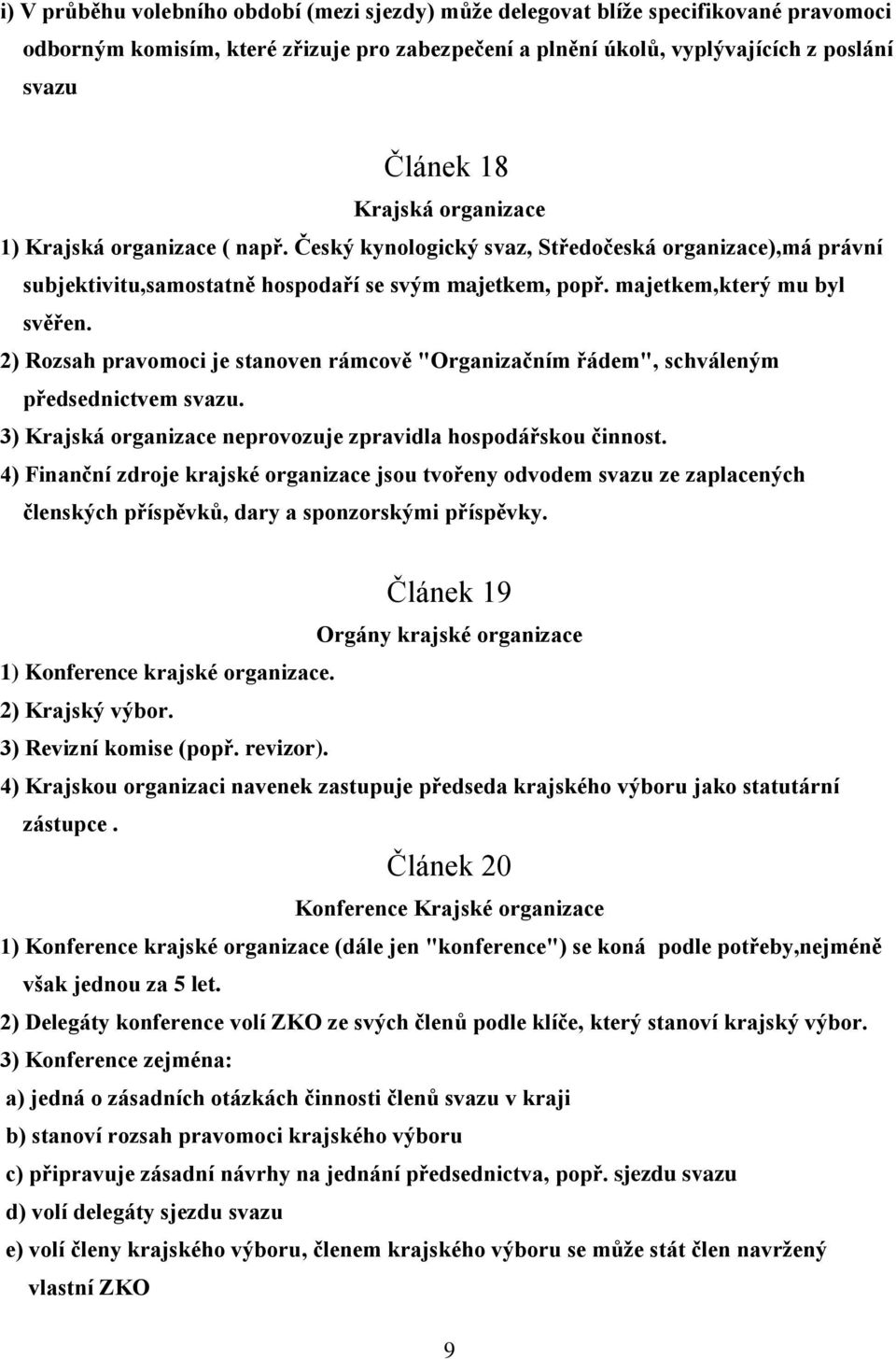 2) Rozsah pravomoci je stanoven rámcově "Organizačním řádem", schváleným předsednictvem svazu. 3) Krajská organizace neprovozuje zpravidla hospodářskou činnost.