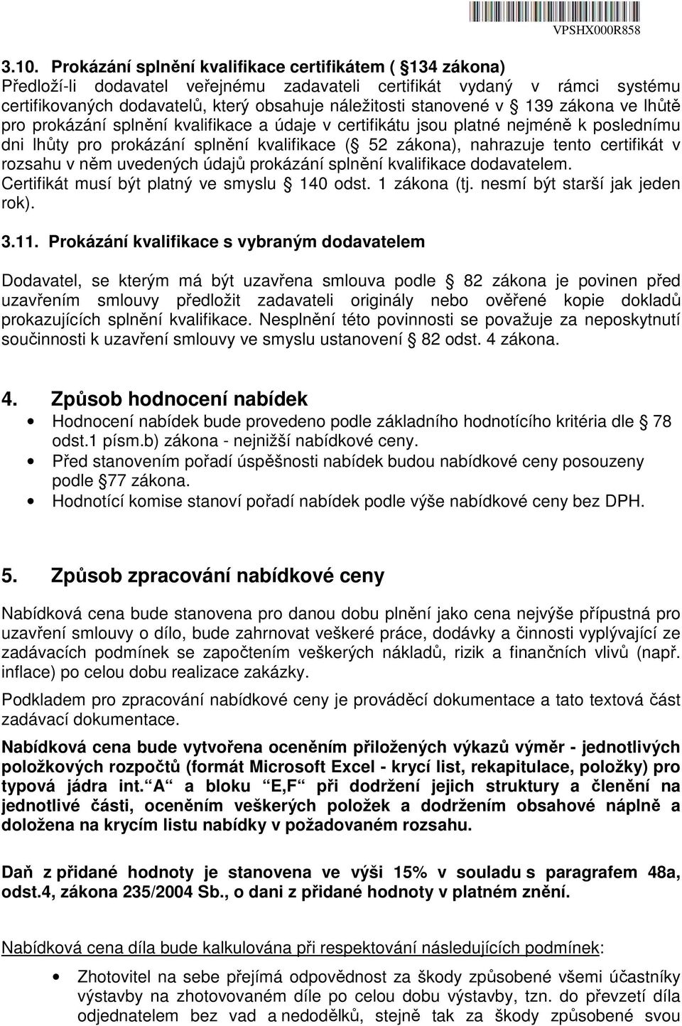 certifikát v rozsahu v něm uvedených údajů prokázání splnění kvalifikace dodavatelem. Certifikát musí být platný ve smyslu 140 odst. 1 zákona (tj. nesmí být starší jak jeden rok). 3.11.
