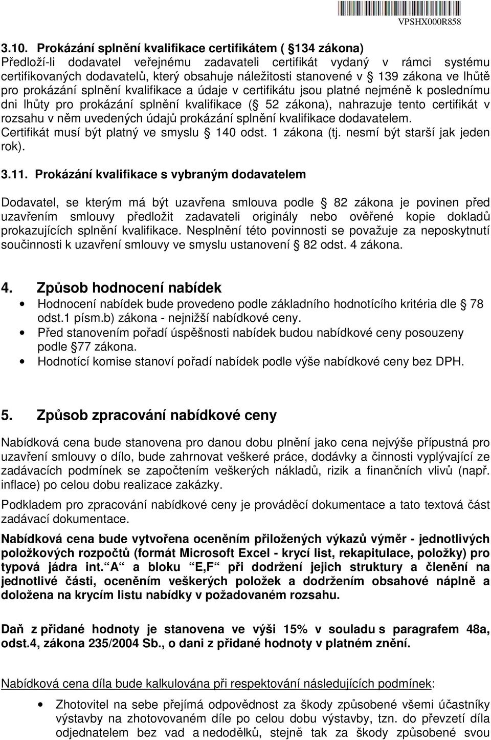 certifikát v rozsahu v něm uvedených údajů prokázání splnění kvalifikace dodavatelem. Certifikát musí být platný ve smyslu 140 odst. 1 zákona (tj. nesmí být starší jak jeden rok). 3.11.