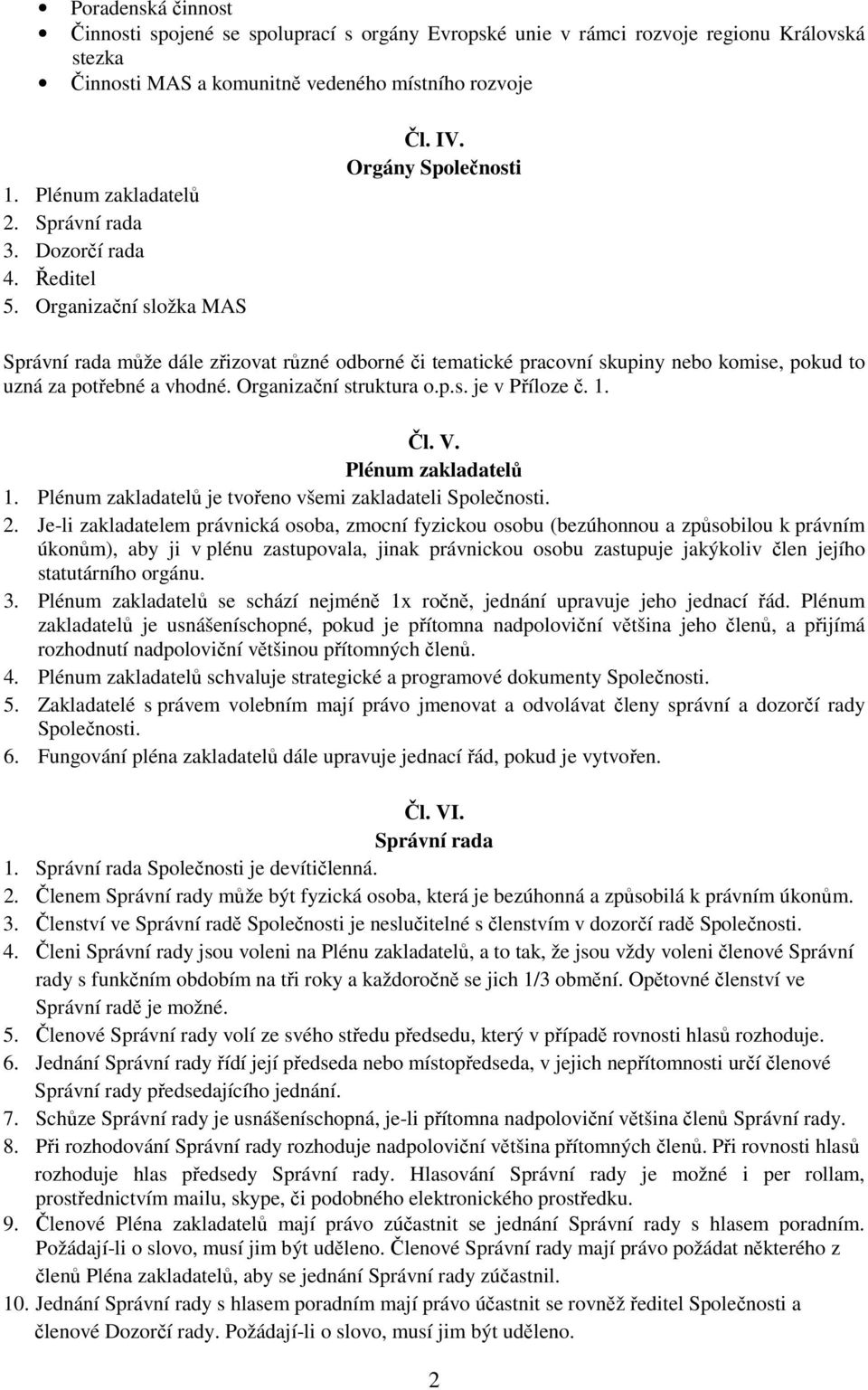 Orgány Společnosti Správní rada může dále zřizovat různé odborné či tematické pracovní skupiny nebo komise, pokud to uzná za potřebné a vhodné. Organizační struktura o.p.s. je v Příloze č. 1. Čl. V.