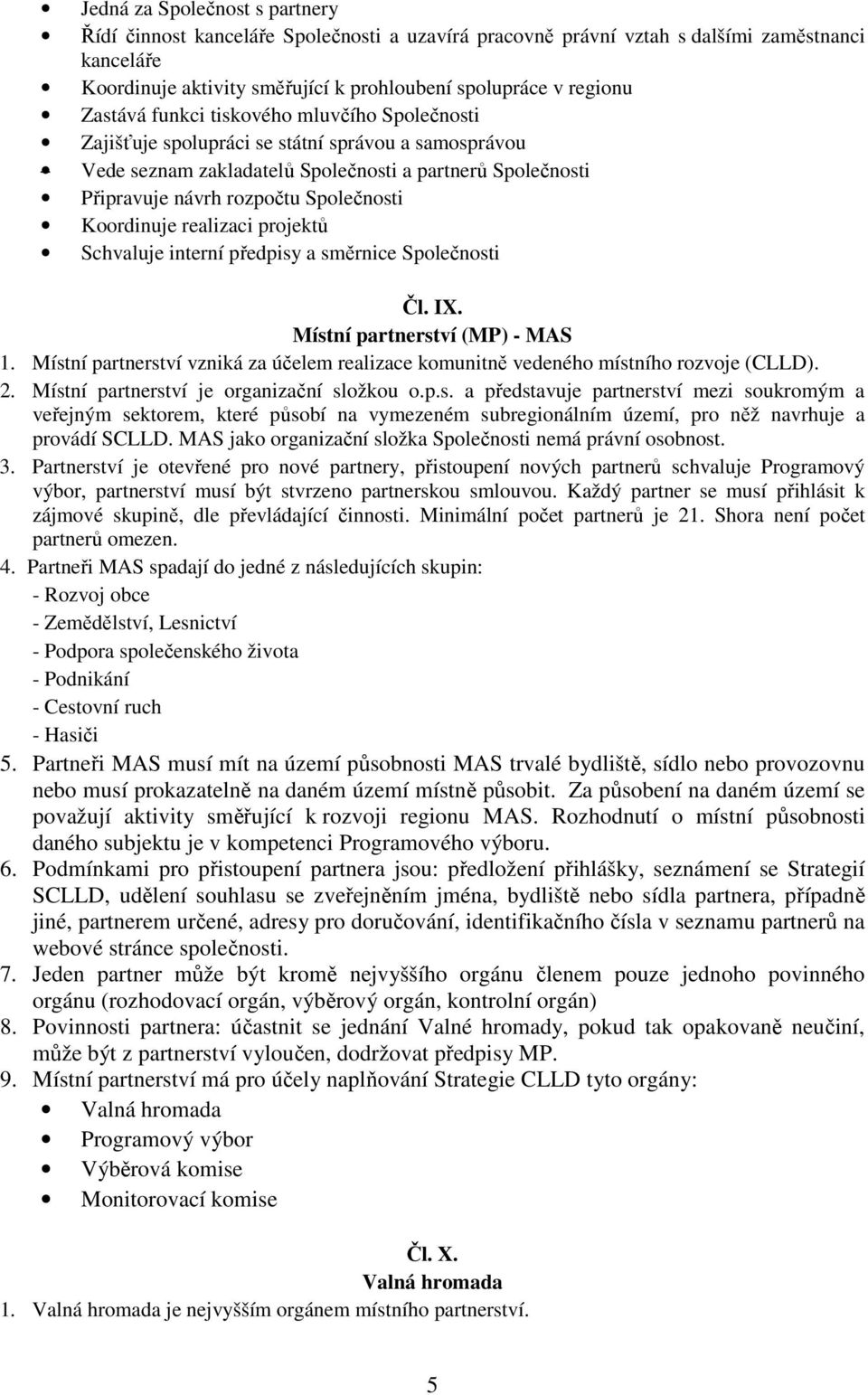 Koordinuje realizaci projektů Schvaluje interní předpisy a směrnice Společnosti Čl. IX. Místní partnerství (MP) - MAS 1.