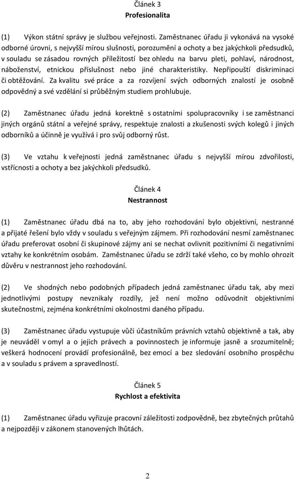 pleti, pohlaví, národnost, náboženství, etnickou příslušnost nebo jiné charakteristiky. Nepřipouští diskriminaci či obtěžování.