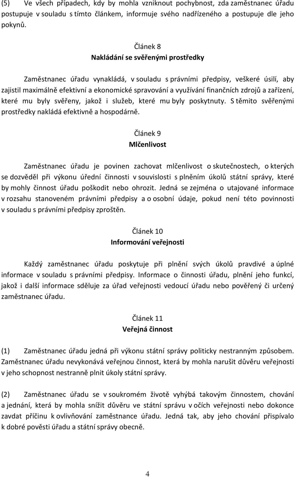 zdrojů a zařízení, které mu byly svěřeny, jakož i služeb, které mu byly poskytnuty. S těmito svěřenými prostředky nakládá efektivně a hospodárně.