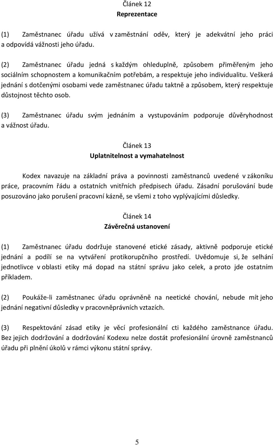 Veškerá jednání s dotčenými osobami vede zaměstnanec úřadu taktně a způsobem, který respektuje důstojnost těchto osob.