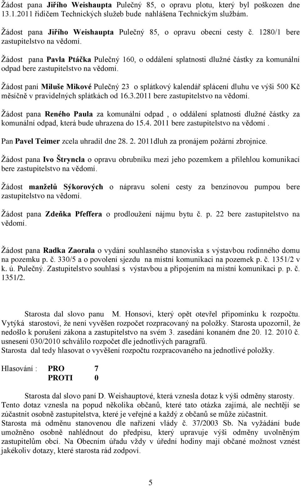 Žádost pana Pavla Ptáčka Pulečný 160, o oddálení splatnosti dlužné částky za komunální odpad bere zastupitelstvo na vědomí.