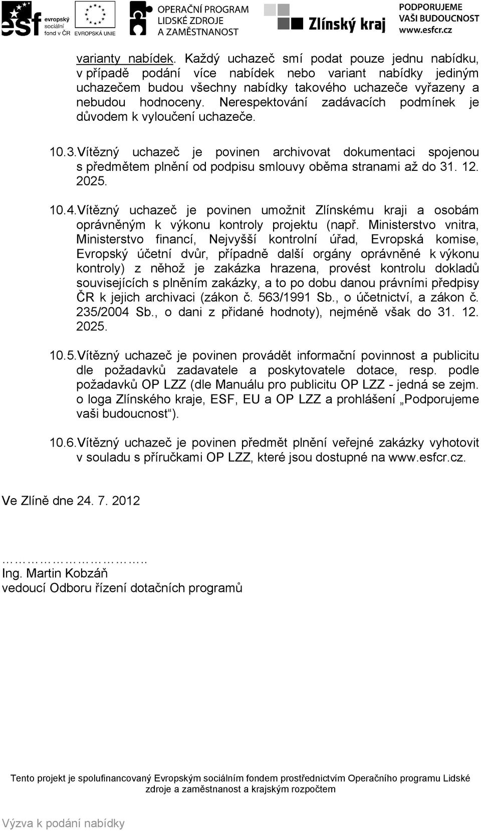 Nerespektování zadávacích podmínek je důvodem k vyloučení uchazeče. 10.3.Vítězný uchazeč je povinen archivovat dokumentaci spojenou s předmětem plnění od podpisu smlouvy oběma stranami až do 31. 12.