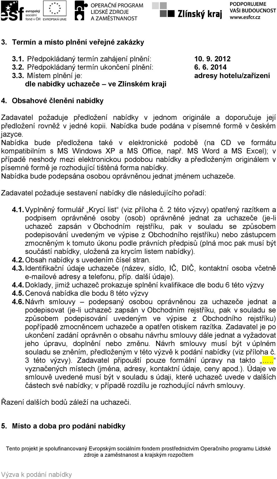 Nabídka bude předložena také v elektronické podobě (na CD ve formátu kompatibilním s MS Windows XP a MS Office, např.