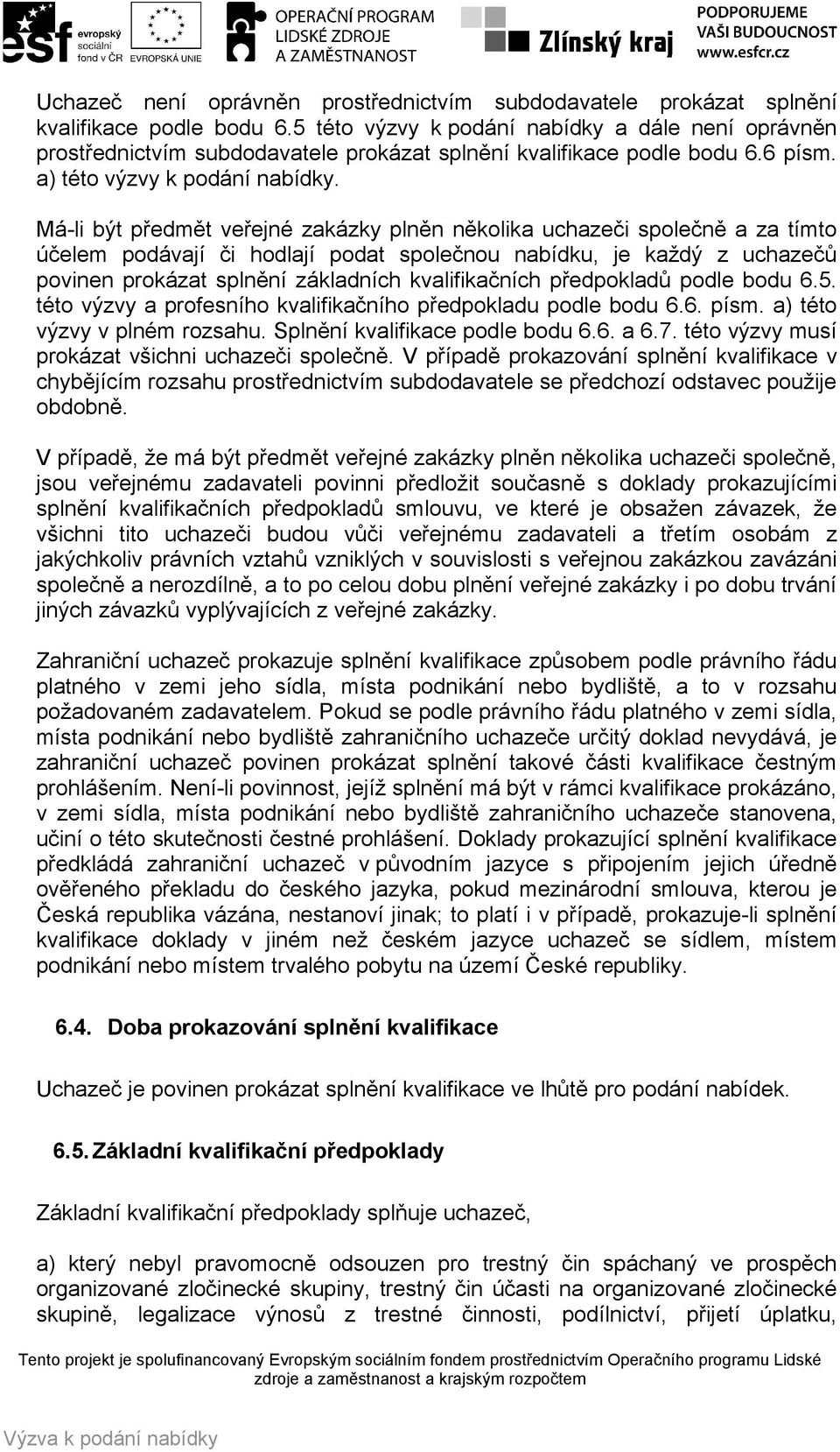 Má-li být předmět veřejné zakázky plněn několika uchazeči společně a za tímto účelem podávají či hodlají podat společnou nabídku, je každý z uchazečů povinen prokázat splnění základních