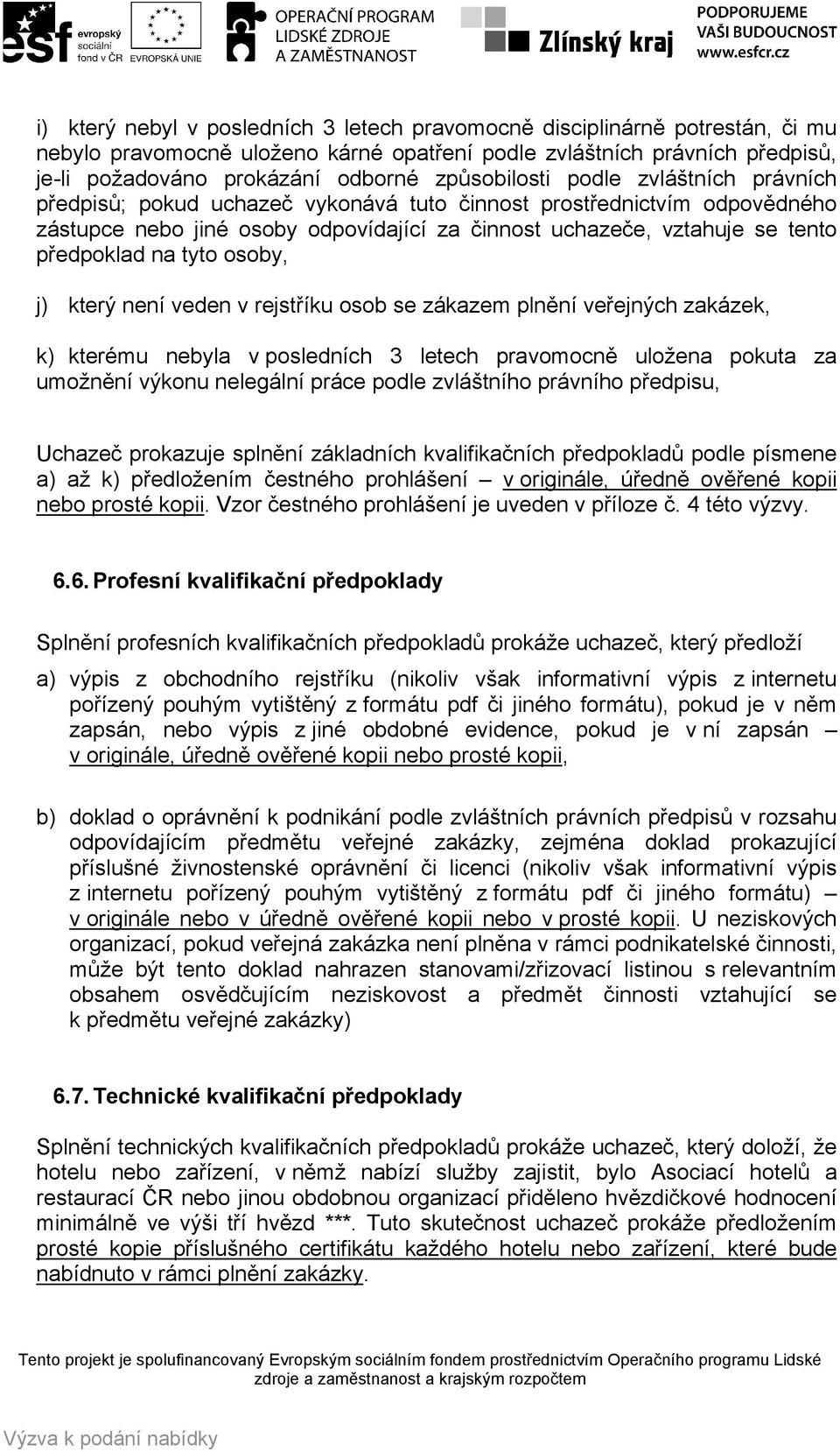 předpoklad na tyto osoby, j) který není veden v rejstříku osob se zákazem plnění veřejných zakázek, k) kterému nebyla v posledních 3 letech pravomocně uložena pokuta za umožnění výkonu nelegální