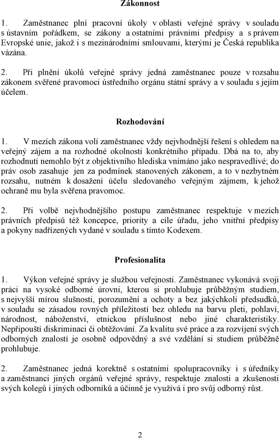 Česká republika vázána. 2. Při plnění úkolů veřejné správy jedná zaměstnanec pouze v rozsahu zákonem svěřené pravomoci ústředního orgánu státní správy a v souladu s jejím účelem. Rozhodování 1.