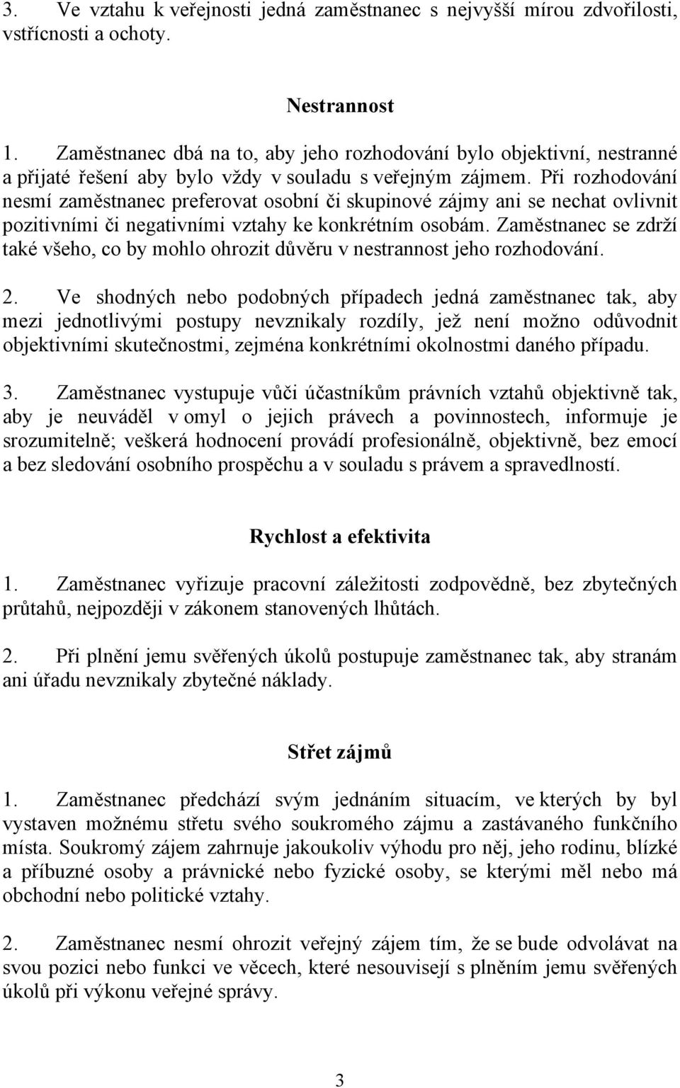 Při rozhodování nesmí zaměstnanec preferovat osobní či skupinové zájmy ani se nechat ovlivnit pozitivními či negativními vztahy ke konkrétním osobám.