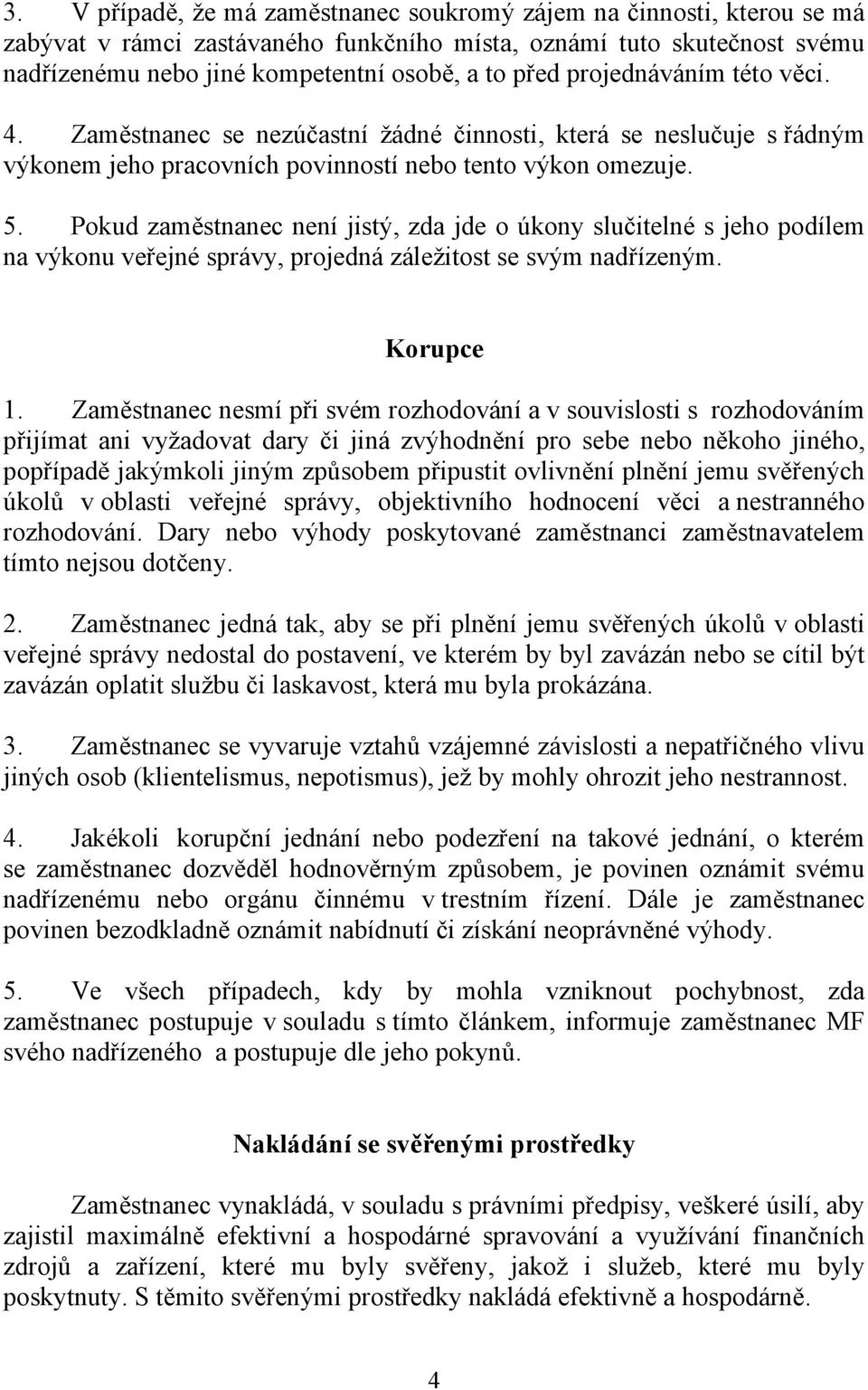 Pokud zaměstnanec není jistý, zda jde o úkony slučitelné s jeho podílem na výkonu veřejné správy, projedná záležitost se svým nadřízeným. Korupce 1.