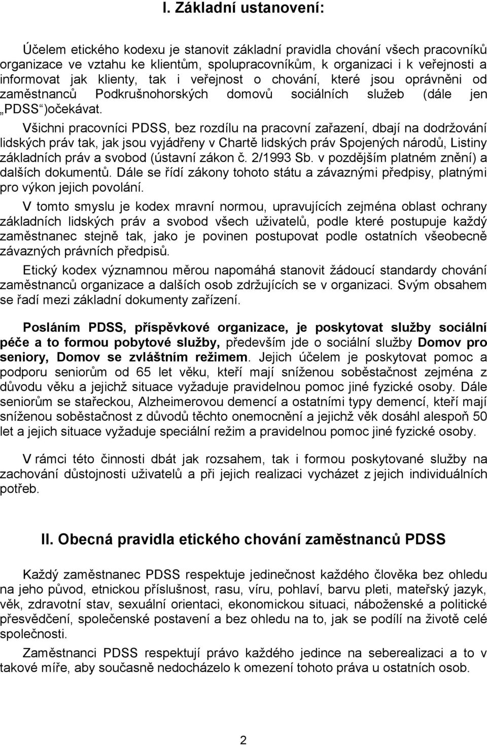 Všichni pracovníci PDSS, bez rozdílu na pracovní zařazení, dbají na dodržování lidských práv tak, jak jsou vyjádřeny v Chartě lidských práv Spojených národů, Listiny základních práv a svobod (ústavní