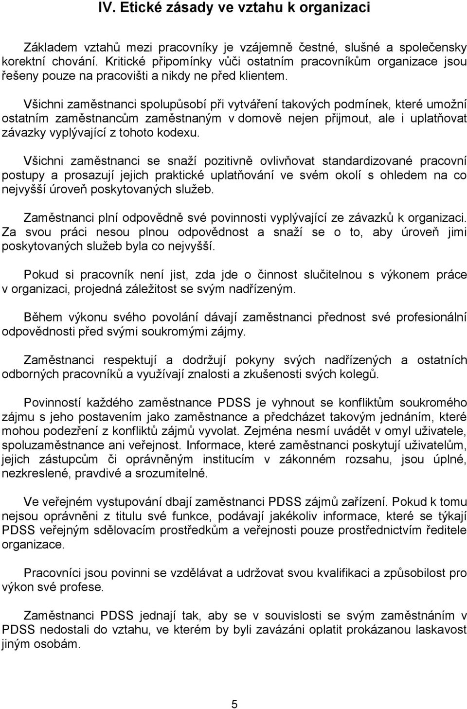 Všichni zaměstnanci spolupůsobí při vytváření takových podmínek, které umožní ostatním zaměstnancům zaměstnaným v domově nejen přijmout, ale i uplatňovat závazky vyplývající z tohoto kodexu.