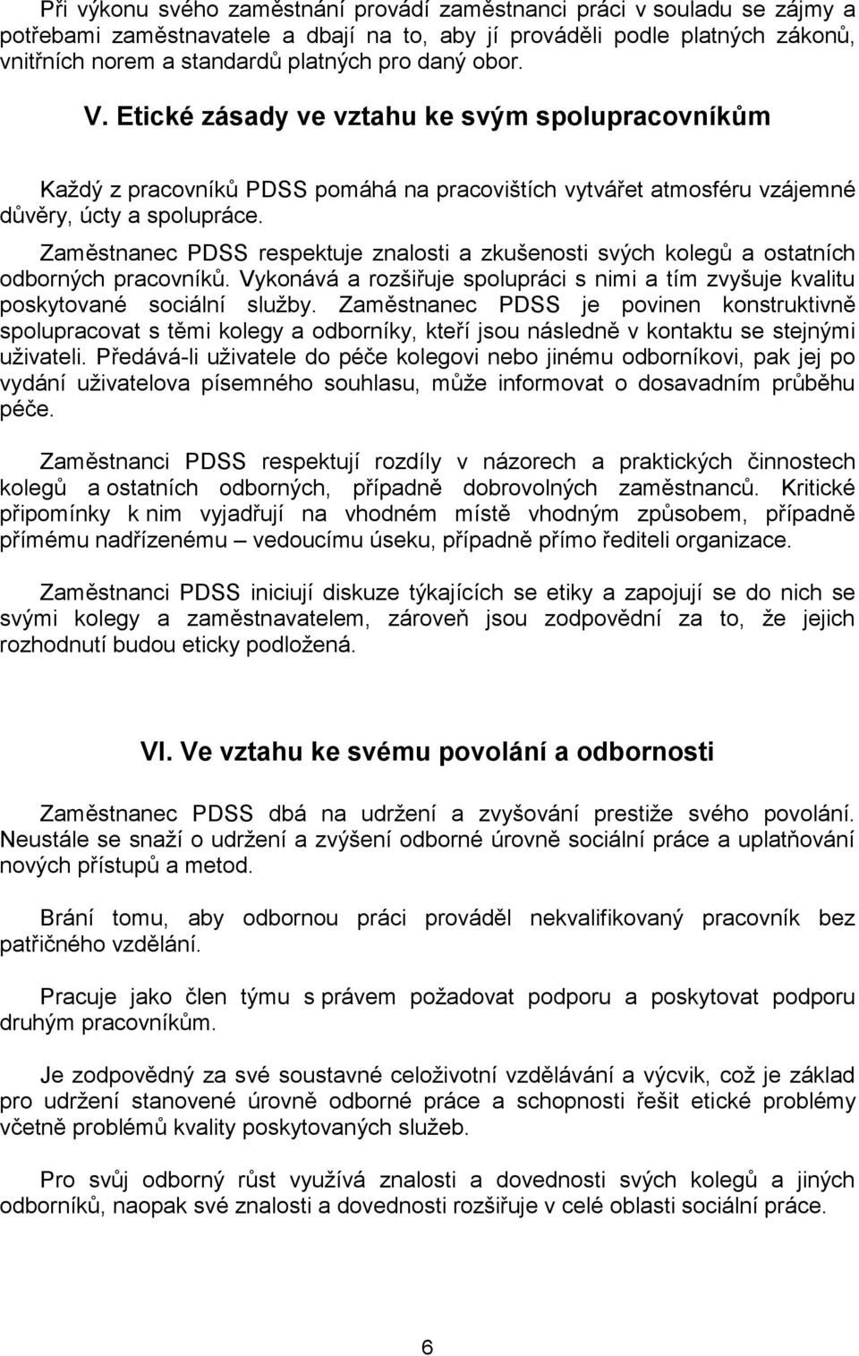 Zaměstnanec PDSS respektuje znalosti a zkušenosti svých kolegů a ostatních odborných pracovníků. Vykonává a rozšiřuje spolupráci s nimi a tím zvyšuje kvalitu poskytované sociální služby.