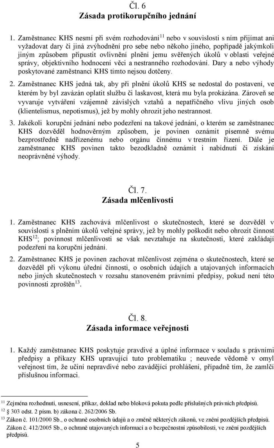 ovlivnění plnění jemu svěřených úkolů v oblasti veřejné správy, objektivního hodnocení věci a nestranného rozhodování. Dary a nebo výhody poskytované zaměstnanci KHS tímto nejsou dotčeny. 2.