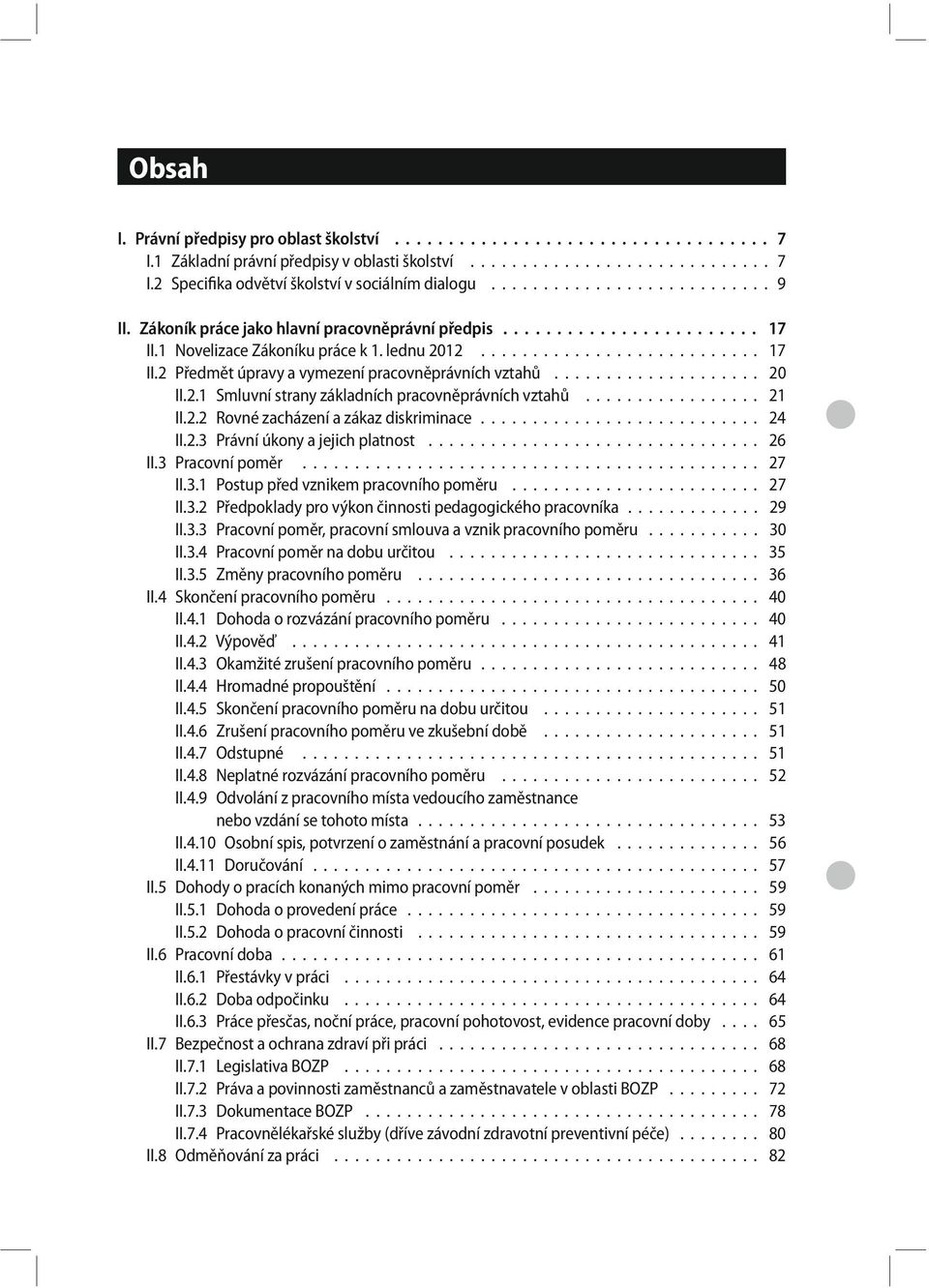 ................... 20 II.2.1 Smluvní strany základních pracovněprávních vztahů................. 21 II.2.2 Rovné zacházení a zákaz diskriminace........................... 24 II.2.3 Právní úkony a jejich platnost.