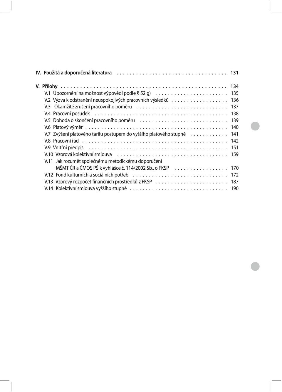 5 Dohoda o skončení pracovního poměru............................ 139 V.6 Platový výměr............................................. 140 V.