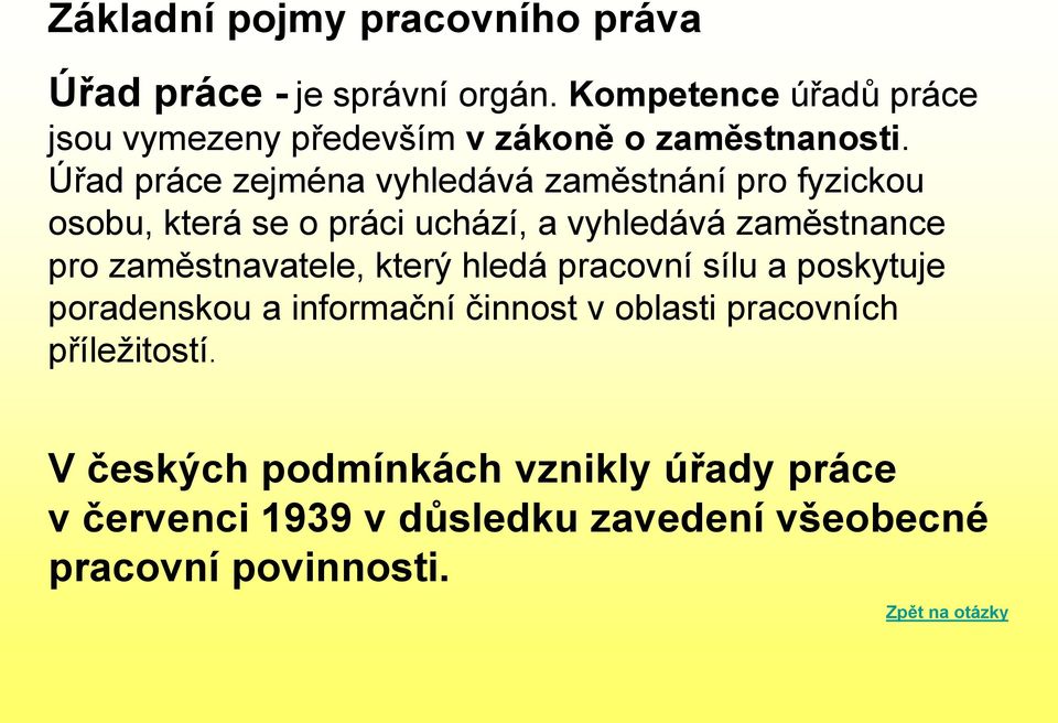 Úřad práce zejména vyhledává zaměstnání pro fyzickou osobu, která se o práci uchází, a vyhledává zaměstnance pro