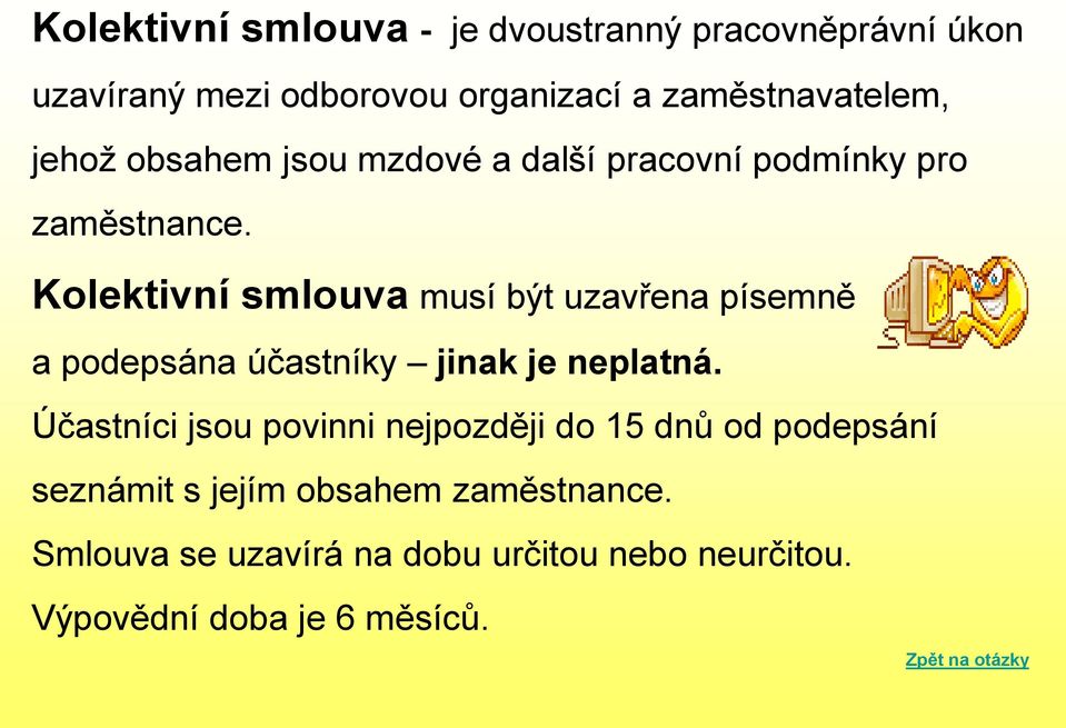 Kolektivní smlouva musí být uzavřena písemně a podepsána účastníky jinak je neplatná.