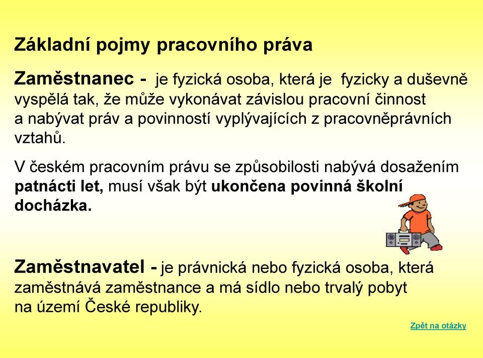 V českém pracovním právu se způsobilosti nabývá dosažením patnácti let, musí však být ukončena povinná školní