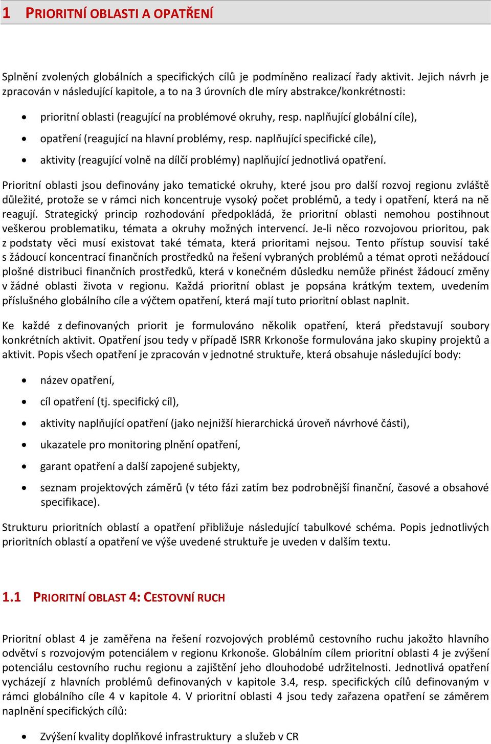 naplňující globální cíle), opatření (reagující na hlavní problémy, resp. naplňující specifické cíle), aktivity (reagující volně na dílčí problémy) naplňující jednotlivá opatření.