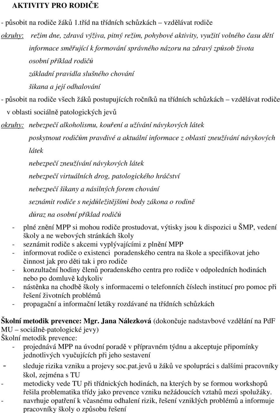 způsob života osobní příklad rodičů základní pravidla slušného chování šikana a její odhalování - působit na rodiče všech žáků postupujících ročníků na třídních schůzkách vzdělávat rodiče v oblasti