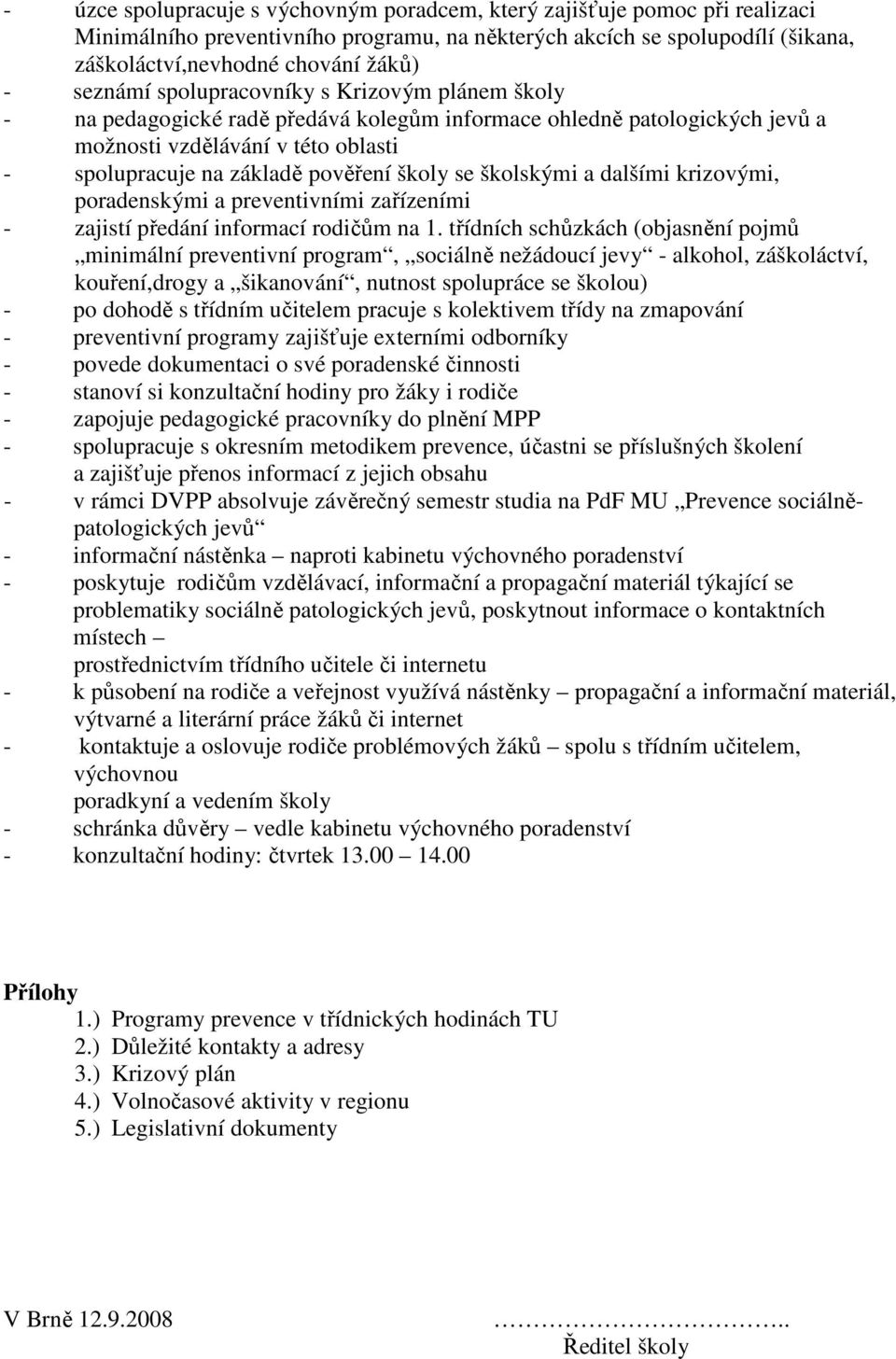 školy se školskými a dalšími krizovými, poradenskými a preventivními zařízeními - zajistí předání informací rodičům na 1.