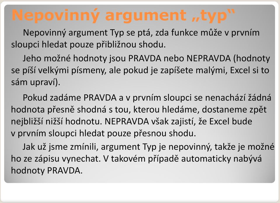 Pokud zadáme PRAVDA a vprvním sloupci se nenachází žádná hodnota přesně shodná stou, kterou hledáme, dostaneme zpět nejbližší nižší hodnotu.