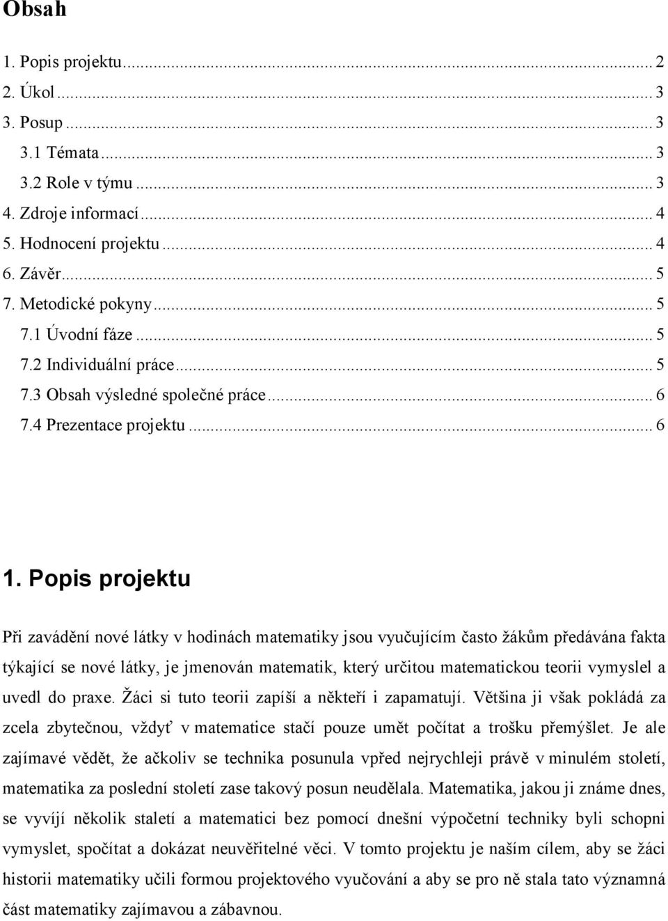 Popis projektu Při zavádění nové látky v hodinách matematiky jsou vyučujícím často žákům předávána fakta týkající se nové látky, je jmenován matematik, který určitou matematickou teorii vymyslel a