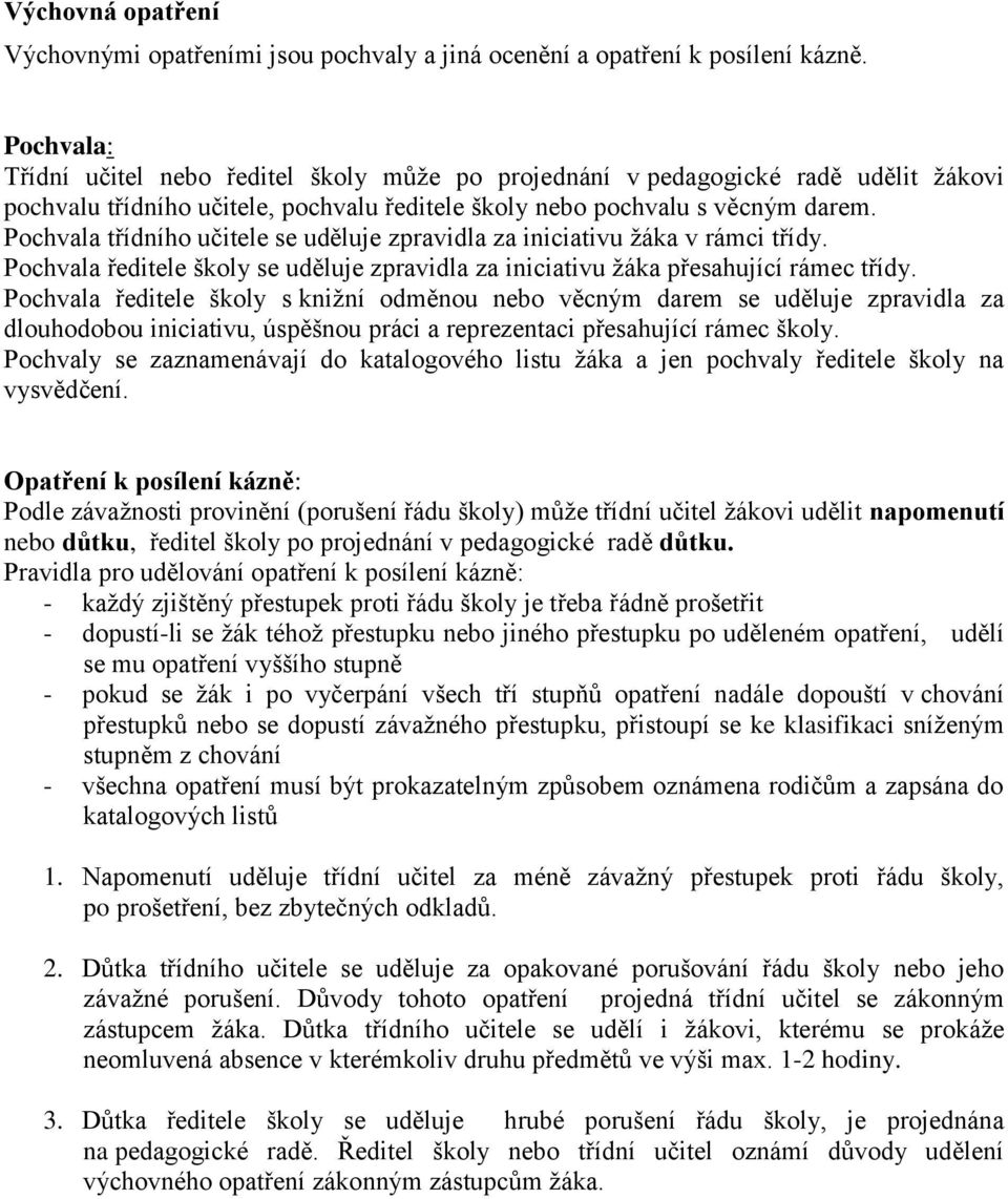 Pochvala třídního učitele se uděluje zpravidla za iniciativu žáka v rámci třídy. Pochvala ředitele školy se uděluje zpravidla za iniciativu žáka přesahující rámec třídy.