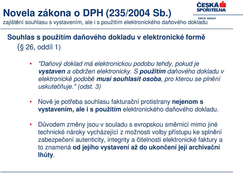 tehdy, pokud je vystaven a obdržen elektronicky. S použitím daňového dokladu v elektronické podobě musí souhlasit osoba, pro kterou se plnění uskutečňuje." (odst.