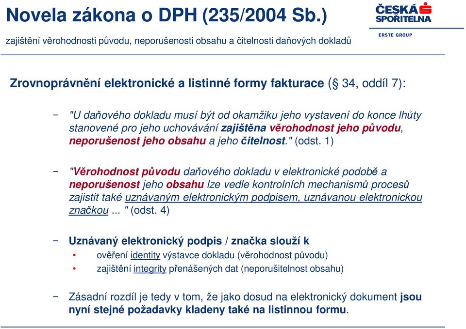 jeho vystavení do konce lhůty stanovené pro jeho uchovávání zajištěna věrohodnost jeho původu, neporušenost jeho obsahu a jeho čitelnost." (odst.