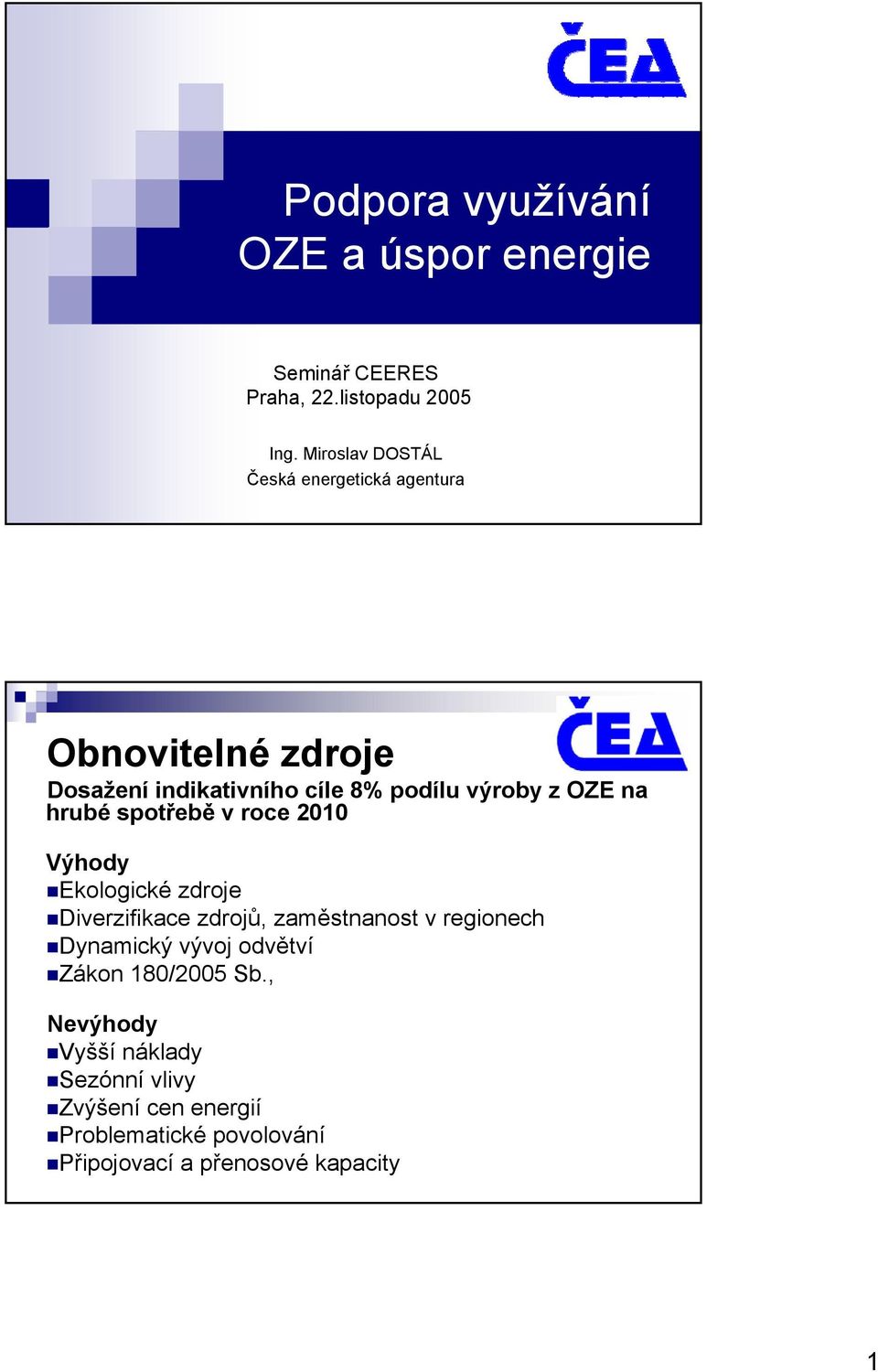 na hrubé spotřebě v roce 2010 Výhody Ekologické zdroje Diverzifikace zdrojů, zaměstnanost v regionech Dynamický