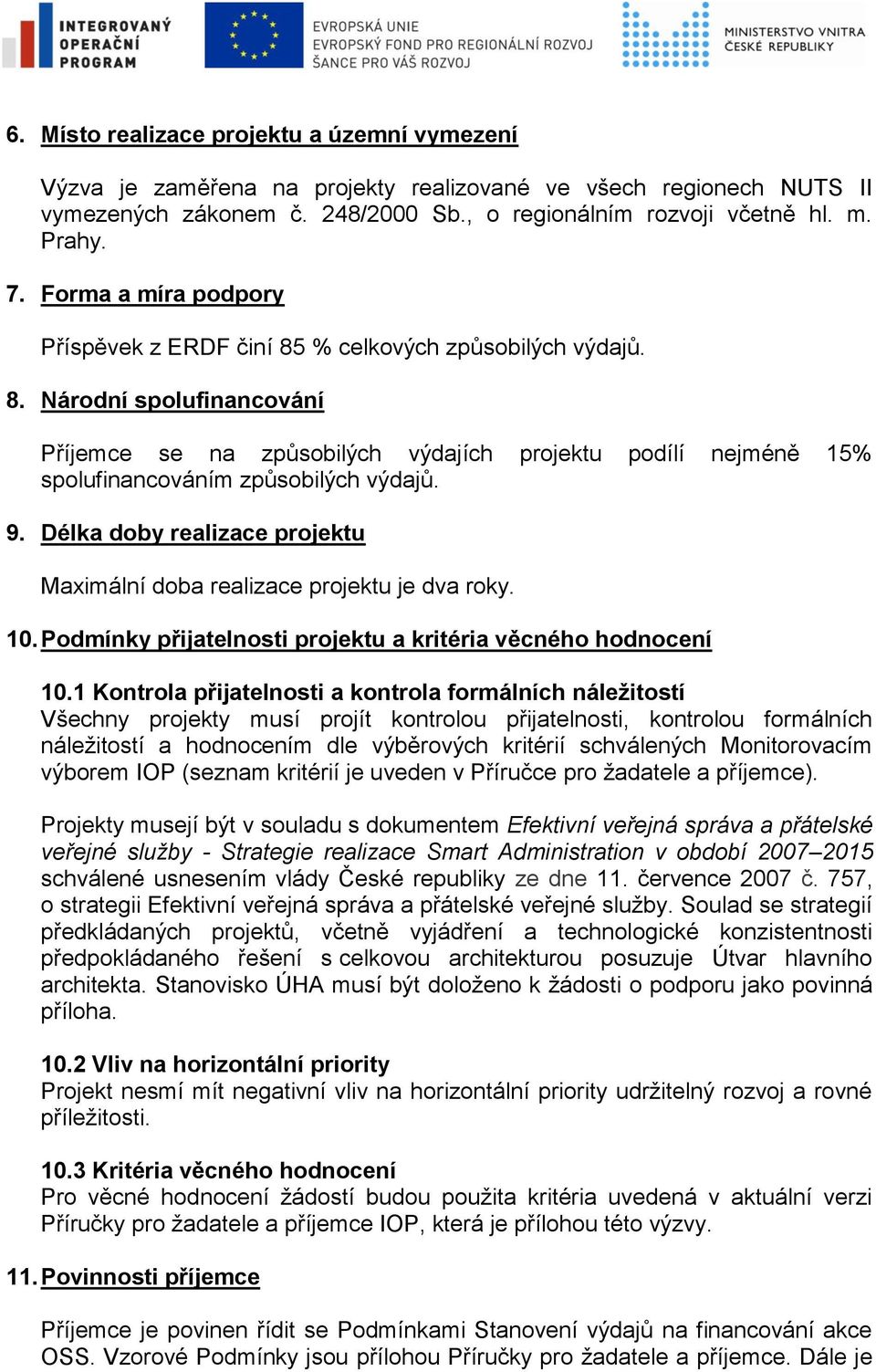 9. Délka doby realizace projektu Maximální doba realizace projektu je dva roky. 10. Podmínky přijatelnosti projektu a kritéria věcného hodnocení 10.