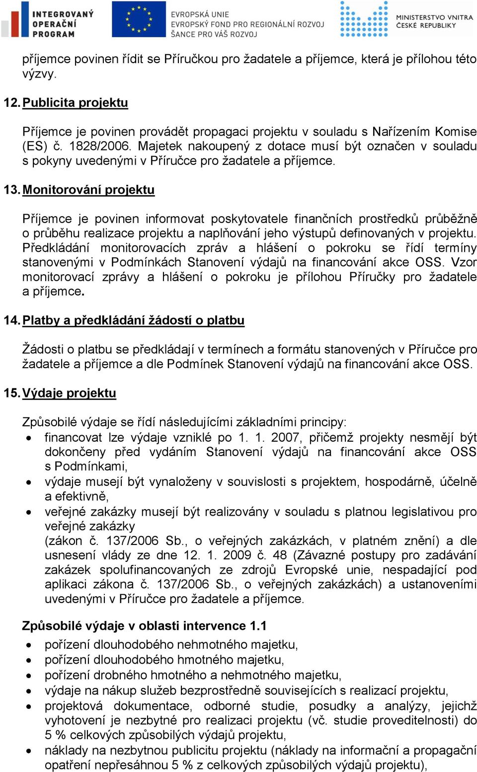 Monitorování projektu Příjemce je povinen informovat poskytovatele finančních prostředků průběžně o průběhu realizace projektu a naplňování jeho výstupů definovaných v projektu.