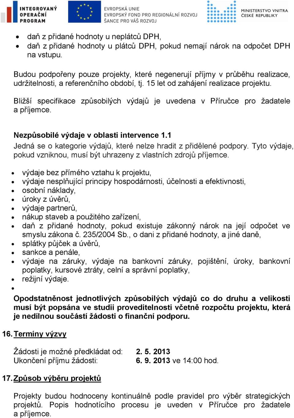 Bližší specifikace způsobilých výdajů je uvedena v Příručce pro žadatele Nezpůsobilé výdaje v oblasti intervence 1.1 Jedná se o kategorie výdajů, které nelze hradit z přidělené podpory.