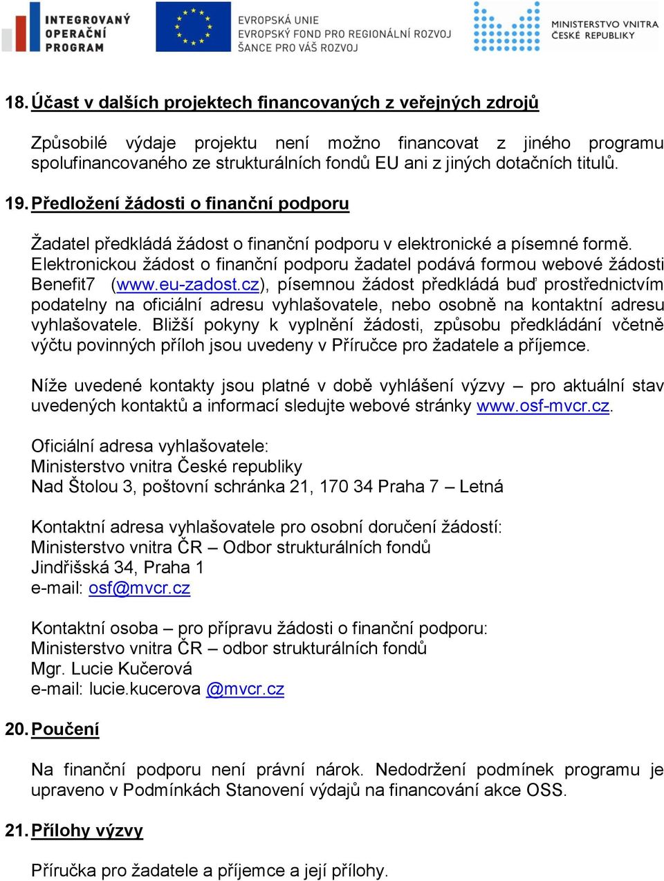 Elektronickou žádost o finanční podporu žadatel podává formou webové žádosti Benefit7 (www.eu-zadost.