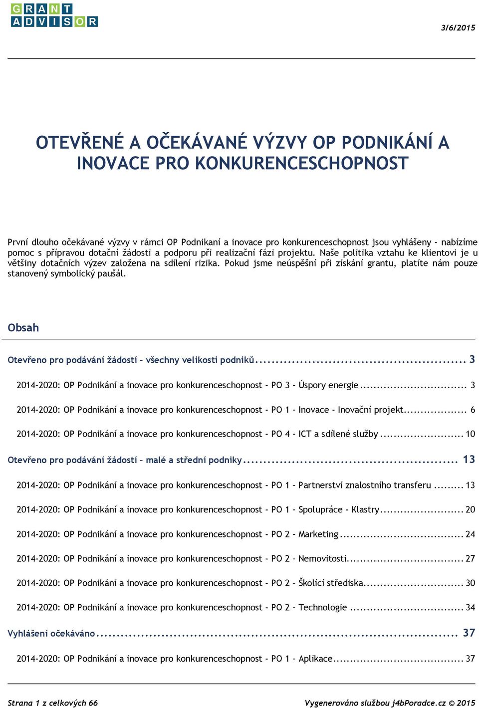 Pokud jsme neúspěšní při získání grantu, platíte nám pouze stanovený symbolický paušál. Obsah Otevřeno pro podávání žádostí všechny velikosti podniků.