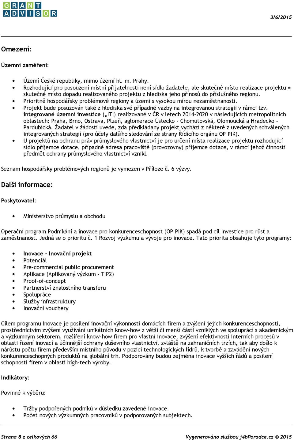 Prioritně hospodářsky problémové regiony a území s vysokou mírou nezaměstnanosti. Projekt bude posuzován také z hlediska své případné vazby na integrovanou strategii v rámci tzv.