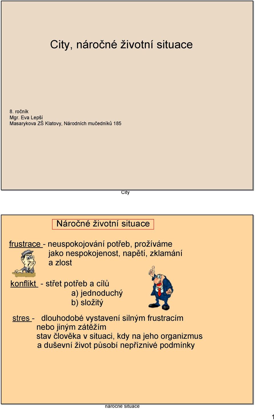 potřeb, prožíváme jako nespokojenost, napětí, zklamání a zlost konflikt střet potřeb a cílů a) jednoduchý b)