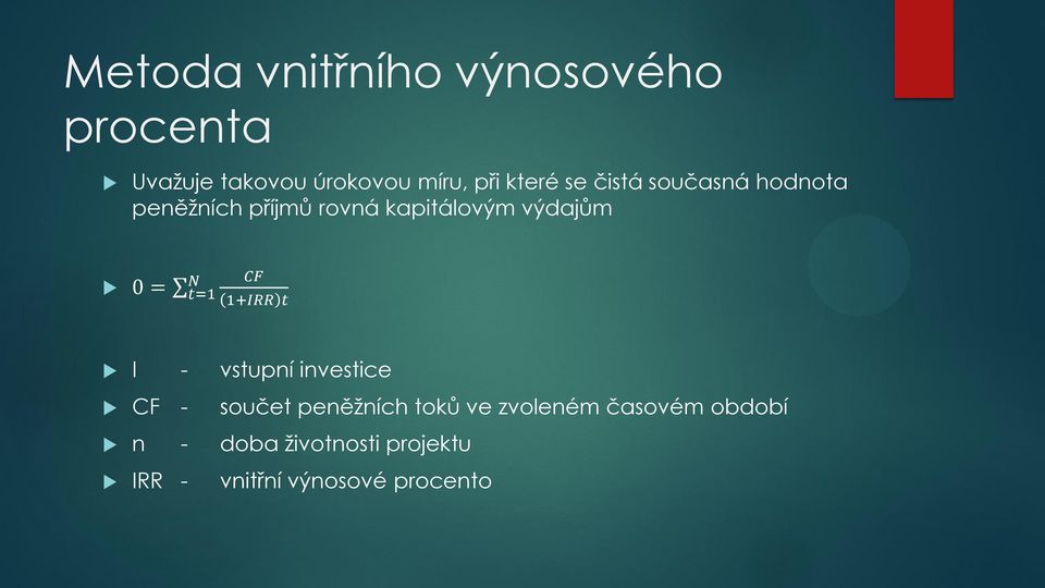 0 = N t=1 CF 1+IRR t I - vstupní investice CF - součet peněžních toků ve