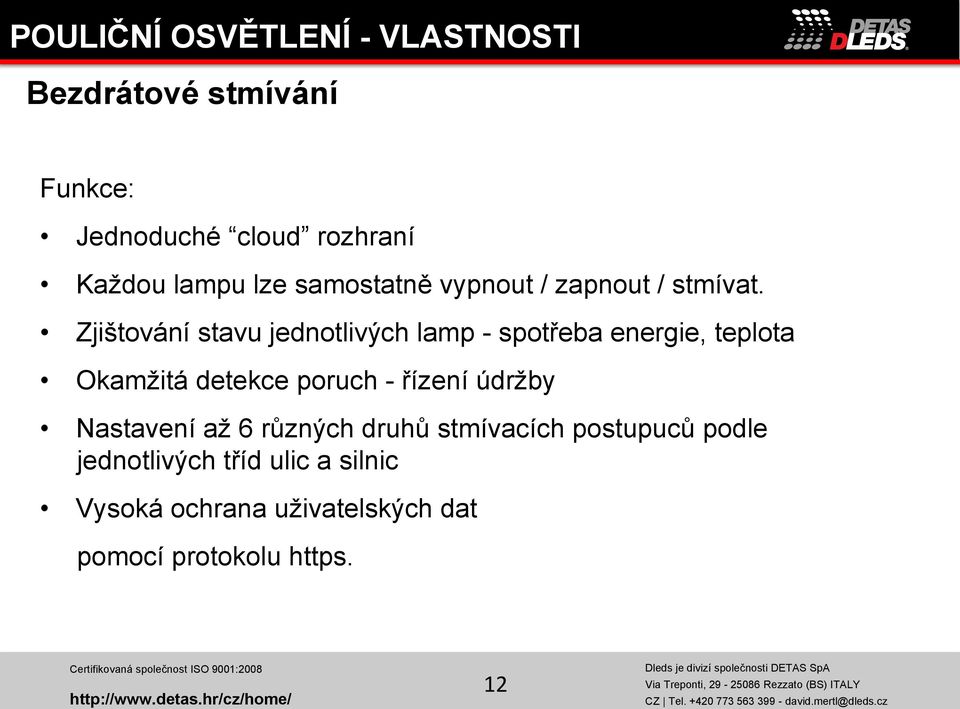 Zjištování stavu jednotlivých lamp - spotřeba energie, teplota Okamžitá detekce poruch - řízení