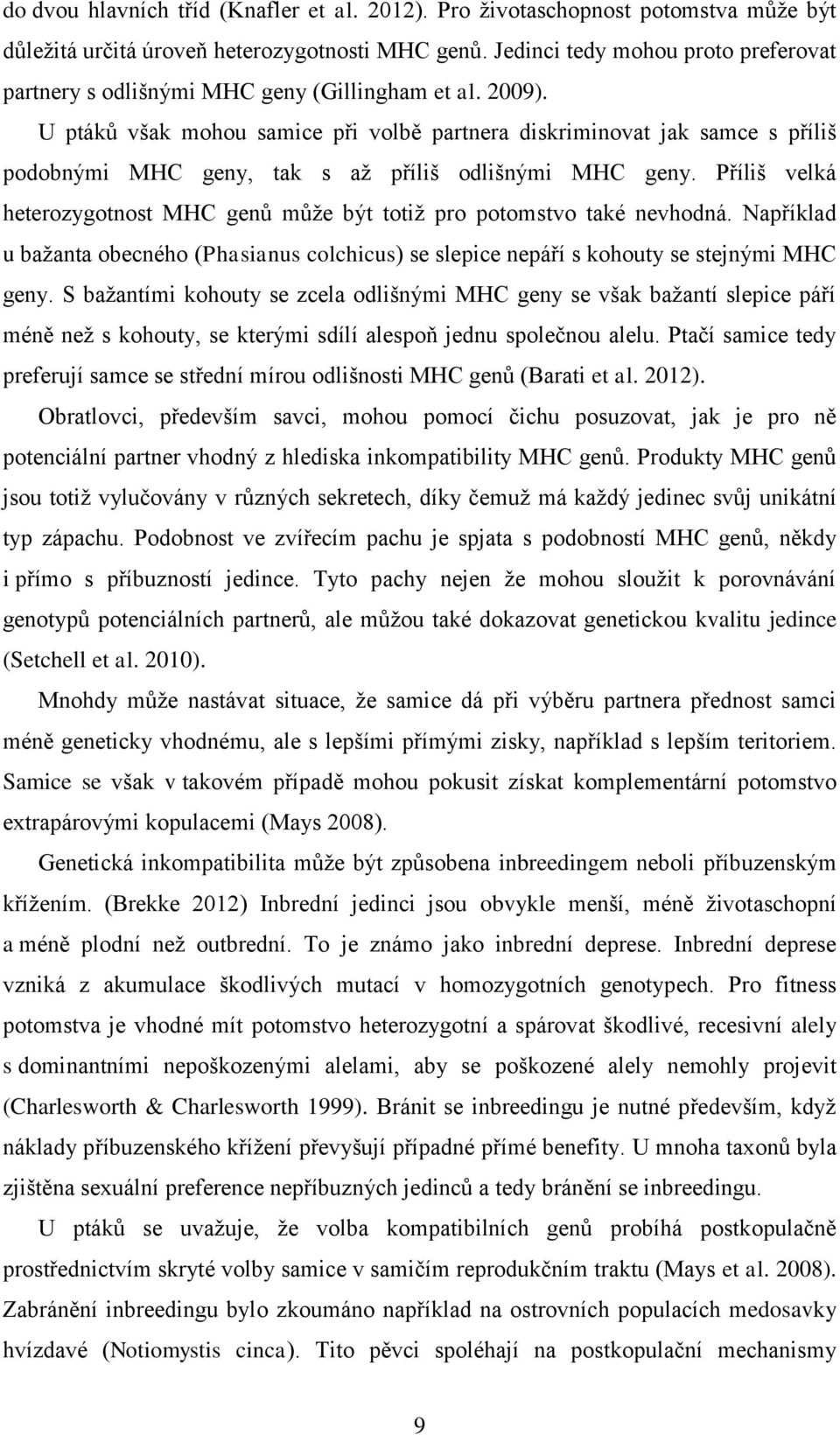 U ptáků však mohou samice při volbě partnera diskriminovat jak samce s příliš podobnými MHC geny, tak s až příliš odlišnými MHC geny.